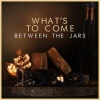 Cover Between the Jars - What`s To Come